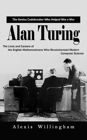 楽天Kobo電子書籍ストア: Alan Turing: The Genius Code breaker Who Helped Win a ...