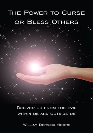 The Power to Curse or Bless Others Deliver Us from the Evil Within Us and Outside Us【電子書籍】[ William Derrick Moore ]画像