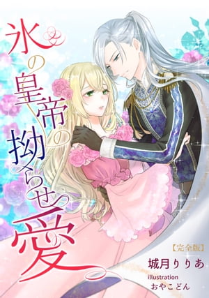 氷の皇帝の拗らせ愛【完全版】