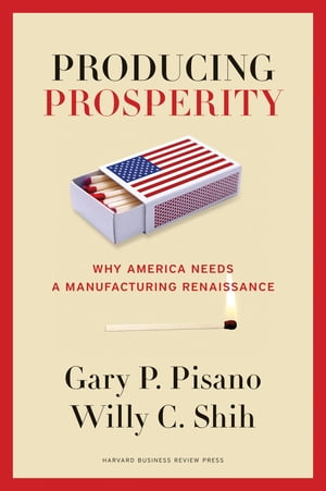 Producing Prosperity　Why America Needs a Manufacturing Renaissance　（Harvard  Business Review Press）