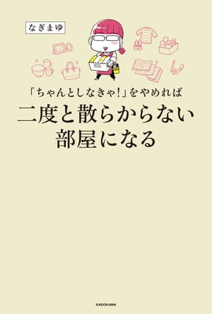 楽天Kobo電子書籍ストア: 「ちゃんとしなきゃ！」をやめれば二度と散らからない部屋になる - なぎまゆ - 4339720500300