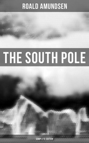 楽天kobo電子書籍ストア The South Pole Complete Edition Roald Amundsen