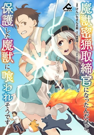 【分冊版】魔獣密猟取締官になったんだけど、保護した魔獣に喰われそうです。第11話