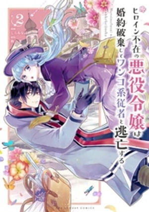 楽天kobo電子書籍ストア ヒロイン不在の悪役令嬢は婚約破棄してワンコ系従者と逃亡する ２ 柊一葉