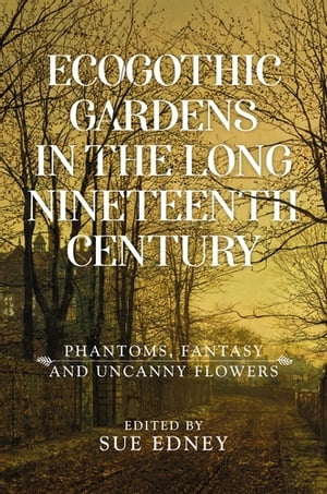 50 Off Ecogothic Gardens In The Long Nineteenth Century Phantoms Fantasy And Uncanny Flowers Manchester University Press 電子書籍版 在庫あり 即納 Www Most Gov La