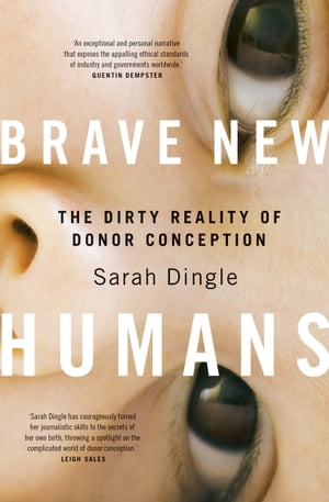 Brave New Humans The Dirty Reality of Donor Conception【電子書籍】[ Sarah Dingle ]画像