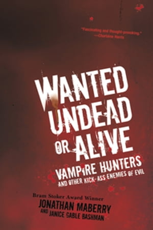 Wanted Undead or Alive: Vampire Hunters and Other Kick-Ass Enemies of Evil【電子書籍】[ Jonathan Maberry ]画像