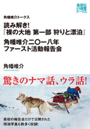 読み解き！『裸の大地第一部狩りと漂泊』角幡唯介二〇一八年ファースト活動報告（角幡唯介トークス）