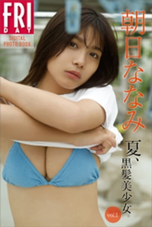 朝日ななみ夏、黒髪美少女。ｖｏｌ．１ＦＲＩＤＡＹデジタル写真集