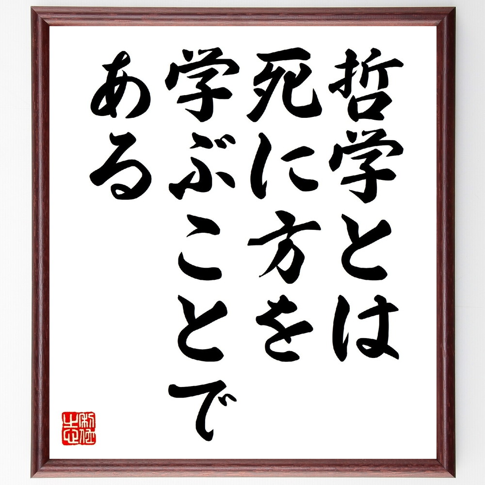 モンテーニュの名言「哲学とは死に方を学ぶことである」手書き書道色紙額／受注後の毛筆直筆　（モンテーニュ 随筆集 エセー 懐疑主義 名言 飾る 額 人気 贈り物 ギフト 短い アニメ 有名 偉人 格言 座右の銘 プレゼント お祝い グッズ 短い 壁掛け 書～