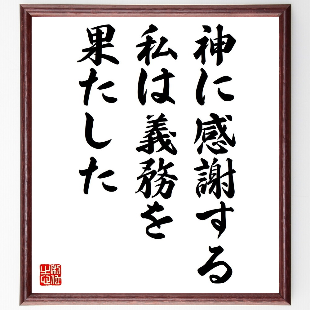名言「神に感謝する、私は義務を果たした」手書き書道色紙額／受注後の毛筆直筆　（名言 飾る 額 人気 贈り物 ギフト 短い アニメ 有名 偉人 格言 座右の銘 プレゼント お祝い グッズ 短い 壁掛け 書道 手書き かっこいい 歴史 人物 インテリア 作～
