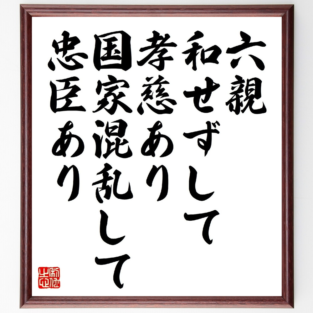 名言「六親和せずして孝慈あり、国家混乱して忠臣あり」手書き書道色紙額／受注後の毛筆直筆　（名言 飾る 額 人気 贈り物 ギフト 短い アニメ 有名 偉人 格言 座右の銘 プレゼント お祝い グッズ 短い 壁掛け 書道 手書き かっこいい 歴史 人物 イ～