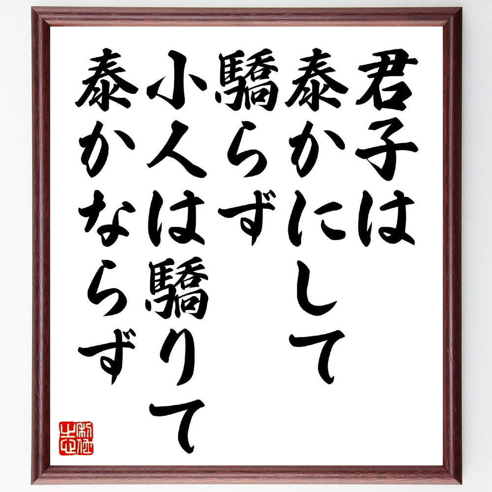 名言「君子は泰かにして驕らず、小人は驕りて泰かならず」手書き書道色紙額／受注後の毛筆直筆　（名言 飾る 額 人気 贈り物 ギフト 短い アニメ 有名 偉人 格言 座右の銘 プレゼント お祝い グッズ 短い 壁掛け 書道 手書き かっこいい 歴史 人物 ～