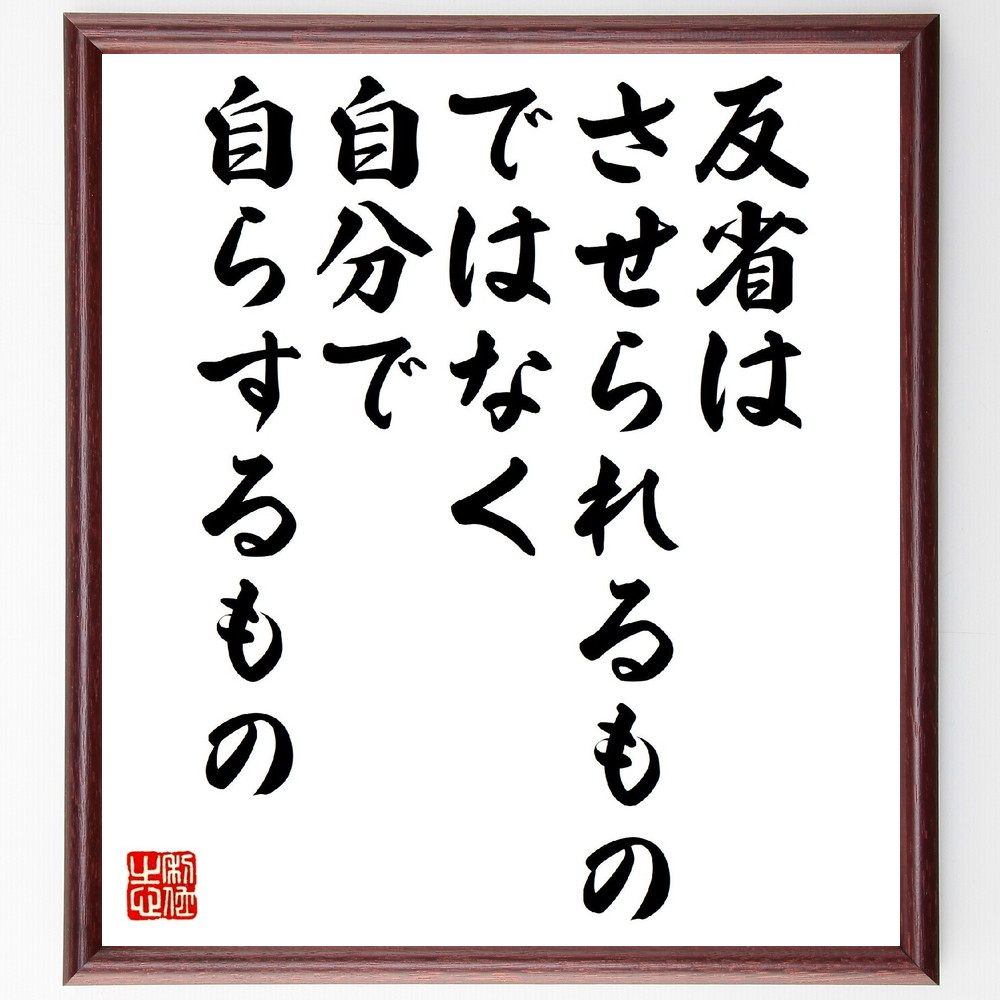 名言「反省はさせられるものではなく、自分で自らするもの」手書き書道色紙額／受注後の毛筆直筆　（名言 飾る 額 人気 贈り物 ギフト 短い アニメ 有名 偉人 格言 座右の銘 プレゼント お祝い グッズ 短い 壁掛け 書道 手書き かっこいい 歴史 人物 ～
