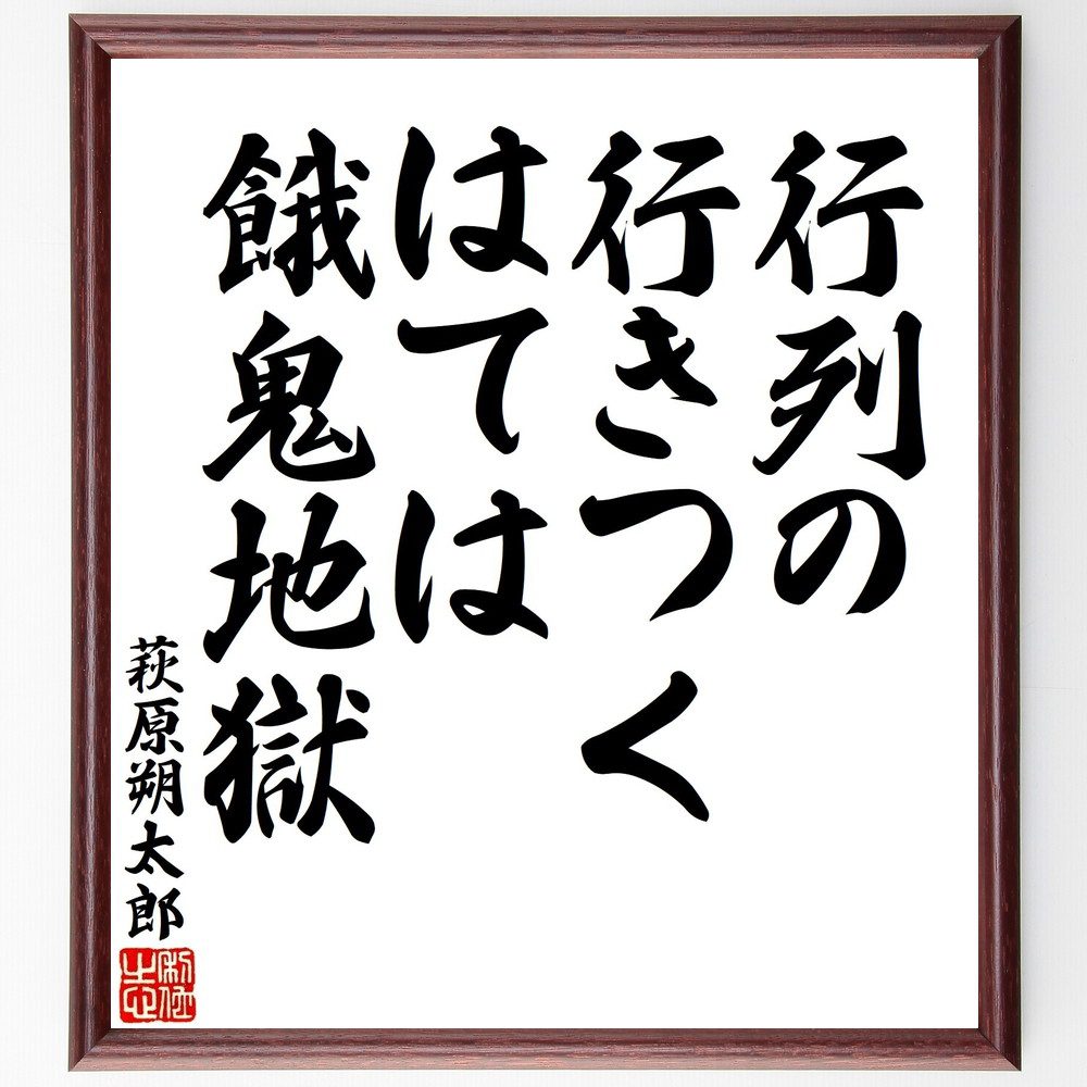 萩原朔太郎の名言「行列の行きつくはては餓鬼地獄」手書き書道色紙額／受注後の毛筆直筆（名言 萩原朔太郎 行列 餓鬼地獄 人生の終わり 詩人 文学 社会批判 人間の本質 名言の解釈 萩原朔太郎 名言 格言 座右の銘 ﾌﾟﾚｾﾞﾝﾄ 贈り物 お祝い 偉人 ～