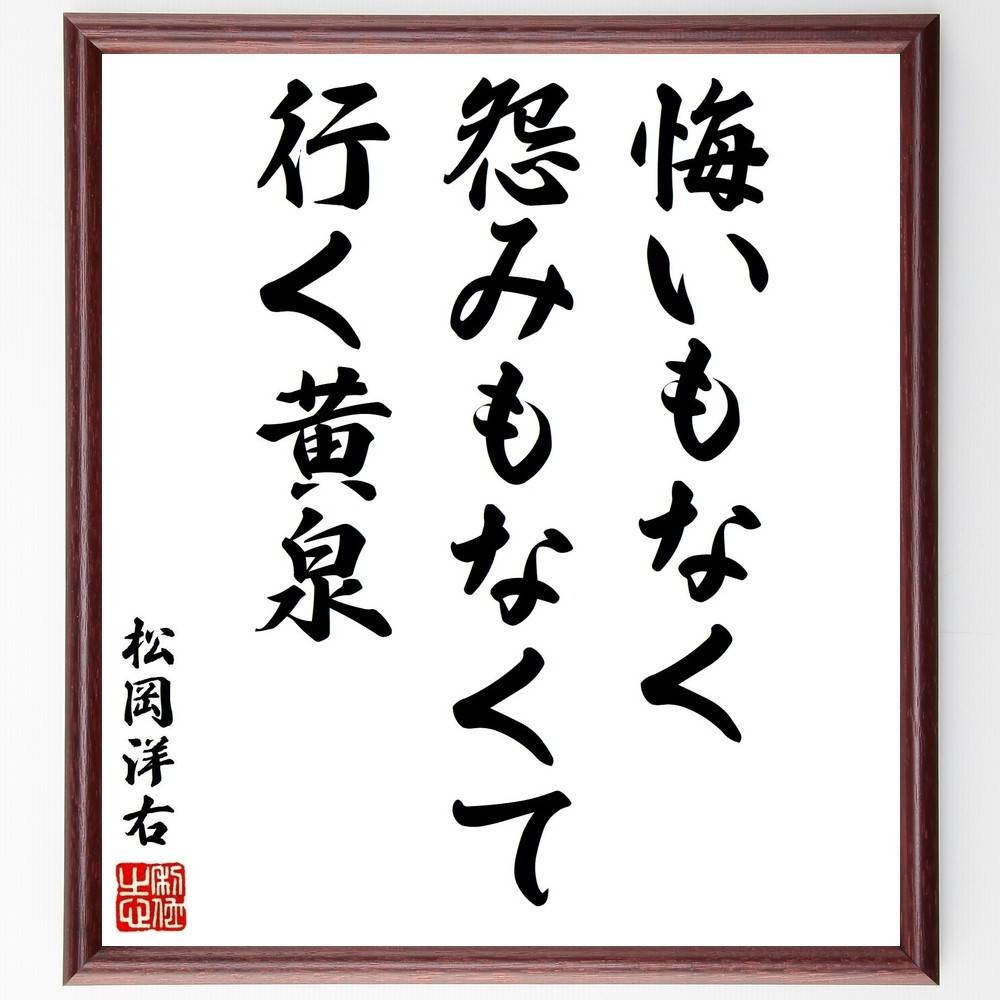 松岡洋右の名言「悔いもなく怨みもなくて行く黄泉」手書き書道色紙額／受注後の毛筆直筆（悔い 怨み 黄泉 松岡洋右 名言 人生哲学 死生観 心の平穏 後悔しない生き方 精神的成長 松岡洋右 名言 格言 座右の銘 ﾌﾟﾚｾﾞﾝﾄ 贈り物 お祝い 偉人 ｸﾞ～