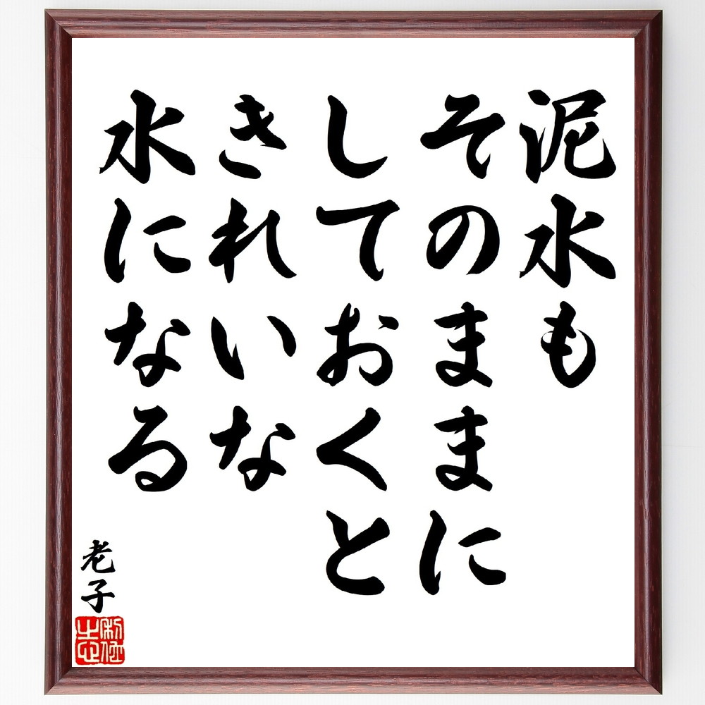 老子の名言「泥水もそのままにしておくと、きれいな水になる」手書き書道色紙額／受注後の毛筆直筆（老子 名言 道教 自然 哲学 変化 人生の教訓 自己成長 内面の浄化 智慧 老子 名言 格言 座右の銘 ﾌﾟﾚｾﾞﾝﾄ 贈り物 お祝い 偉人 ｸﾞｯｽﾞ 心～
