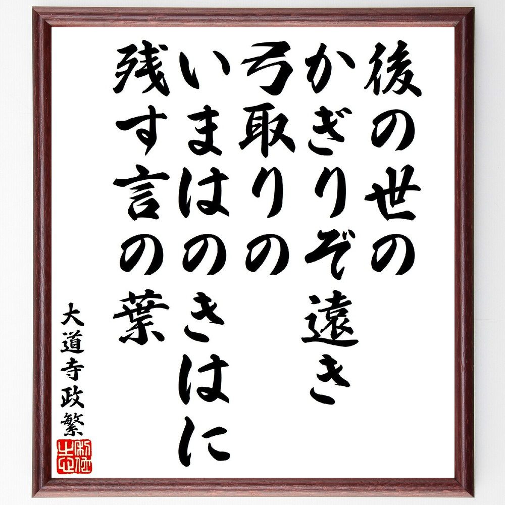 大道寺政繁の俳句・短歌「後の世のかぎりぞ遠き弓取りの、いまはのきはに残す言の葉」手書き書道色紙額／受注後の毛筆直筆（大道寺政繁 短歌 俳句 遠き弓取り 言の葉 後の世 日本の詩 歴史的詩人 文学の影響 伝承 大道寺政繁 俳句 短歌 ﾌﾟﾚｾﾞﾝﾄ 贈～