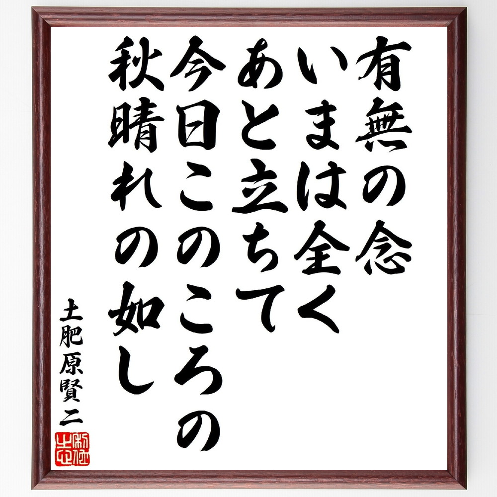 土肥原賢二の俳句・短歌「有無の念いまは全くあと立ちて、今日このころの秋晴れの如し」手書き書道色紙額／受注後の毛筆直筆（俳句 秋晴れ 土肥原賢二 日本文学 風景描写 季節感 詩の表現 俳句の技法 土肥原賢二 俳句 短歌 ﾌﾟﾚｾﾞﾝﾄ 贈り物 お祝い ～
