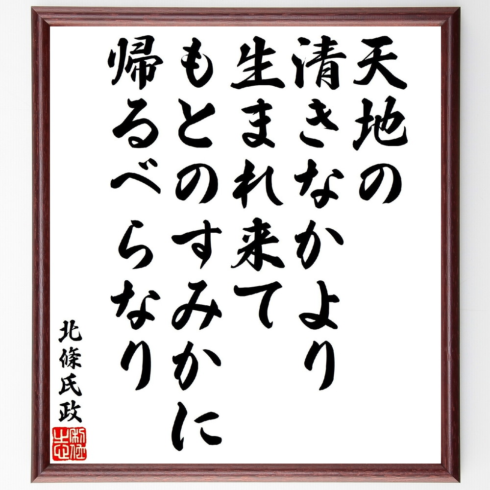 北條氏政の名言「天地の清きなかより生まれ来て、もとのすみかに帰るべらなり」手書き書道色紙額／受注後の毛筆直筆　（北條氏政 小田原征伐 豊臣秀吉 北条早雲 名言 飾る 額 人気 贈り物 ギフト 短い アニメ 有名 偉人 格言 座右の銘 プレゼント お祝い ～