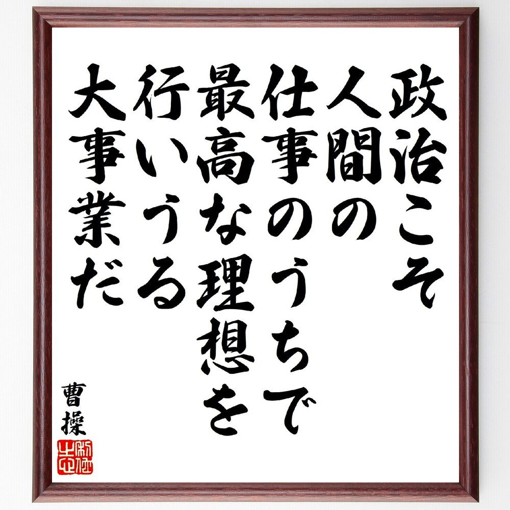 曹操の名言「政治こそ、人間の仕事のうちで、最高な理想を行いうる大事業だ」手書き書道色紙額／受注後の毛筆直筆（曹操 政治の重要性 名言の背景 歴史的人物 ﾘｰﾀﾞｰｼｯﾌﾟ 理想の社会 中国の歴史 政治哲学 人間の役割 社会の発展 曹操 名言 格言 座～