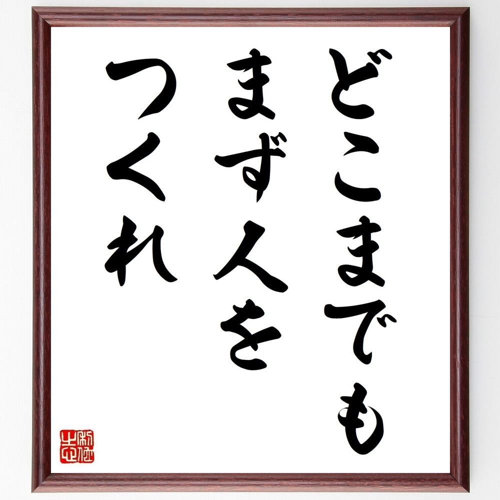 名言「どこまでもまず人をつくれ」手書き書道色紙額／受注後の毛筆直筆（人間関係 名言 中村天風 教育 ﾘｰﾀﾞｰｼｯﾌﾟ 成長 自己啓発 人を育てる ｺﾐｭﾆｹｰｼｮﾝ 信頼 中村天風 名言 格言 座右の銘 ﾌﾟﾚｾﾞﾝﾄ 贈り物 お祝い 偉人 ｸﾞｯ～
