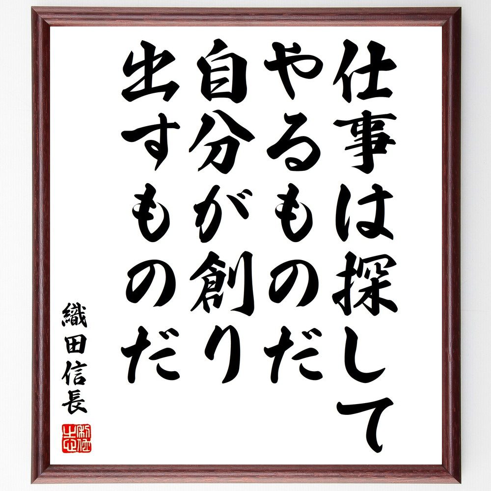 織田信長の名言「仕事は探してやるものだ、自分が創り出すものだ」手書き書道色紙額／受注後の毛筆直筆（織田信長 名言 仕事の哲学 自己啓発 創造性 ﾘｰﾀﾞｰｼｯﾌﾟ 成功の秘訣 行動力 目標達成 自分の道を切り開く 織田信長 名言 格言 座右の銘 ﾌﾟ～