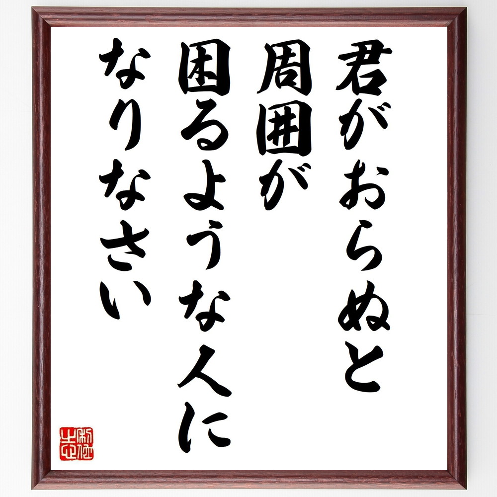 名言「君がおらぬと、周囲が困るような人になりなさい」手書き書道色紙額／受注後の毛筆直筆（影響力 存在意義 名言 人間関係 貢献 成長 ﾘｰﾀﾞｰｼｯﾌﾟ 自己啓発 社会貢献 価値 平澤興 名言 格言 座右の銘 ﾌﾟﾚｾﾞﾝﾄ 贈り物 お祝い 偉人 ｸ～
