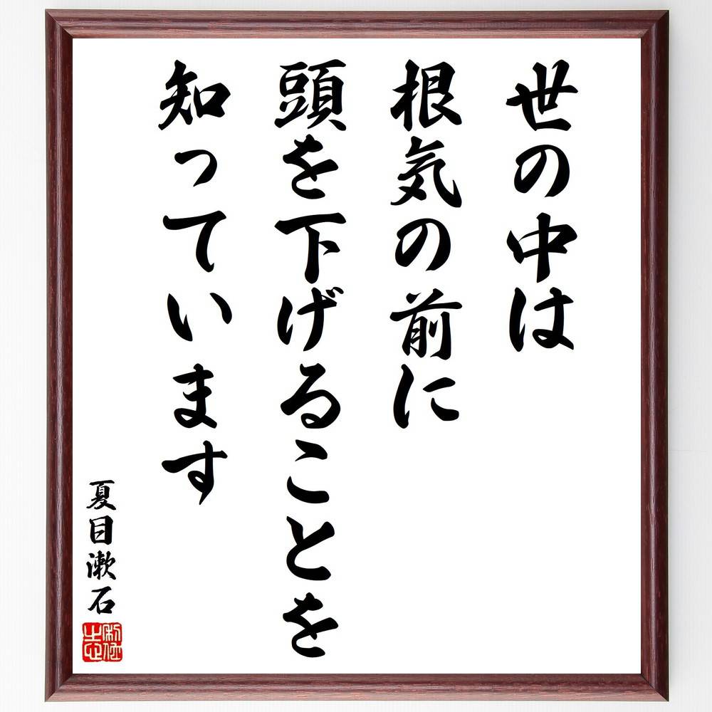 夏目漱石の名言「世の中は根気の前に頭を下げることを知っています」手書き書道色紙額／受注後の毛筆直筆　（夏目漱石 小説家 吾輩は猫である こころ 名言 飾る 額 人気 贈り物 ギフト 短い アニメ 有名 偉人 格言 座右の銘 プレゼント お祝い グッズ 短～