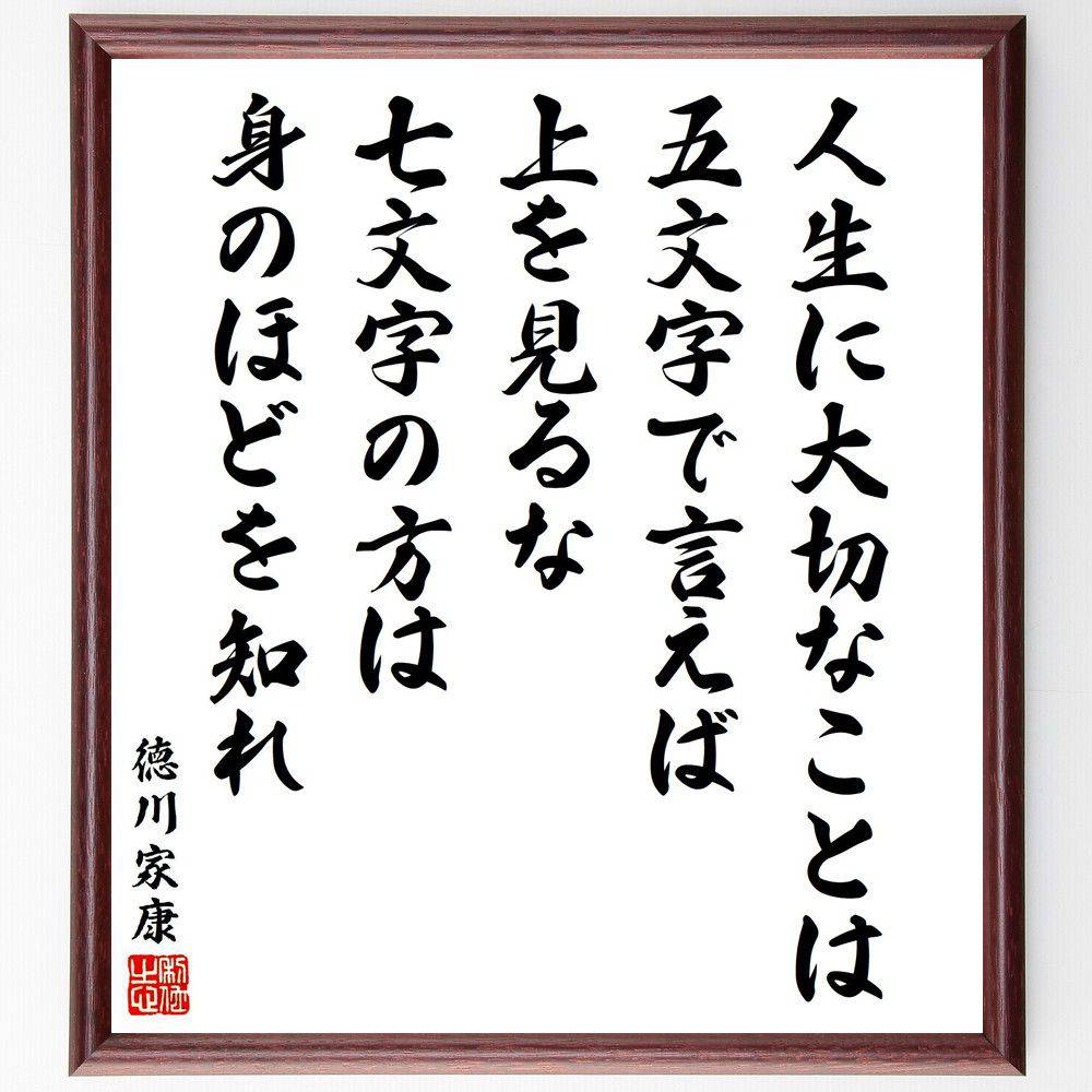 徳川家康の名言「人生に大切なことは、五文字で言えば上を見るな、七文字の方は身のほどを知れ」手書き書道色紙額／受注後の毛筆直筆（徳川家康 名言 人生 謙虚 自己認識 成功の秘訣 名言集 歴史的人物 教訓 人生の指針 徳川家康 名言 格言 座右の銘 ﾌﾟ～