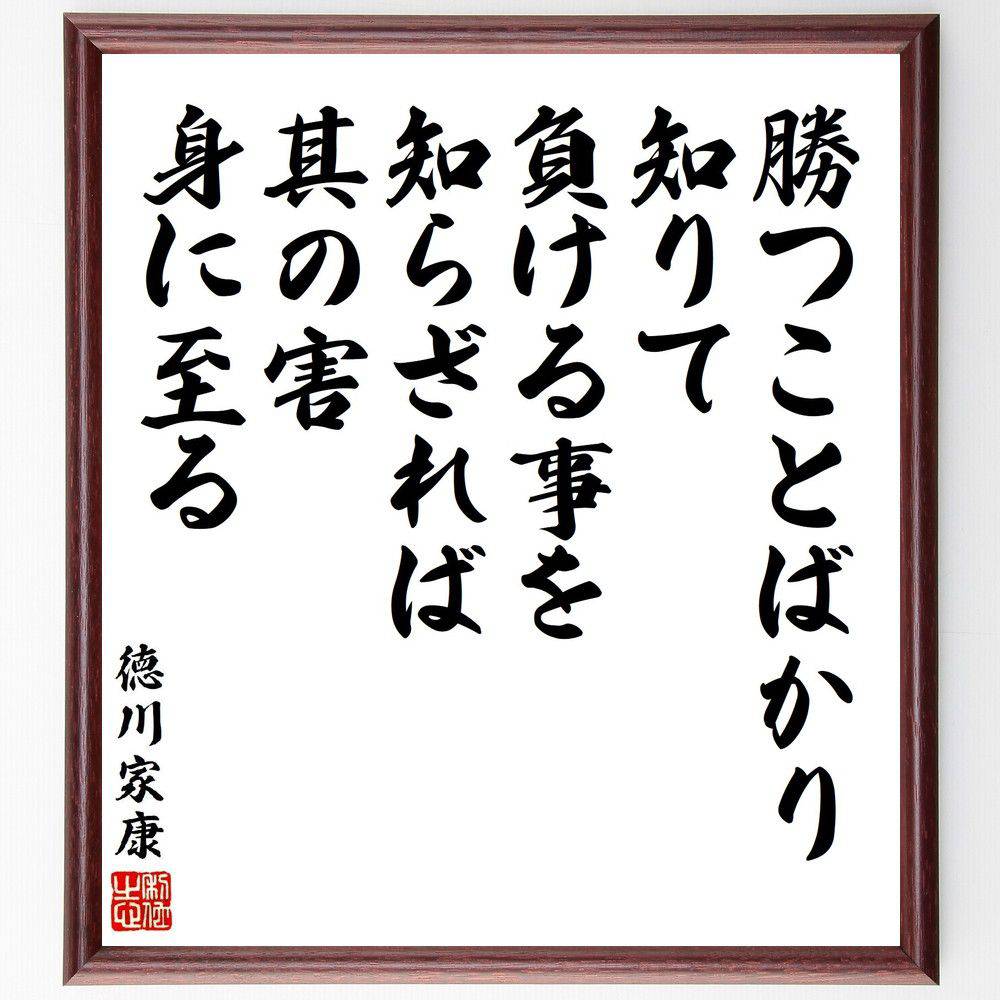 徳川家康の名言「勝つことばかり知りて、負ける事を知らざれば其の害身に至る」手書き書道色紙額／受注後の毛筆直筆（徳川家康 名言 勝利 敗北 人生の教訓 名言集 歴史的人物 成功の秘訣 哲学 自己認識 徳川家康 名言 格言 座右の銘 ﾌﾟﾚｾﾞﾝﾄ 贈り～