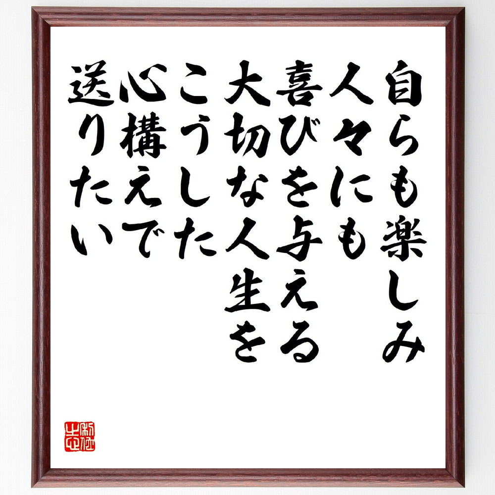 名言「自らも楽しみ、人々にも喜びを与える、大切な人生をこうした心構えで送りたい」手書き書道色紙額／受注後の毛筆直筆（松下幸之助 名言 楽しむ人生 喜びを与える 心構え 人間関係 幸福感 自己成長 ﾎﾟｼﾞﾃｨﾌﾞﾗｲﾌ 人生の目的 松下幸之助 名言 ～