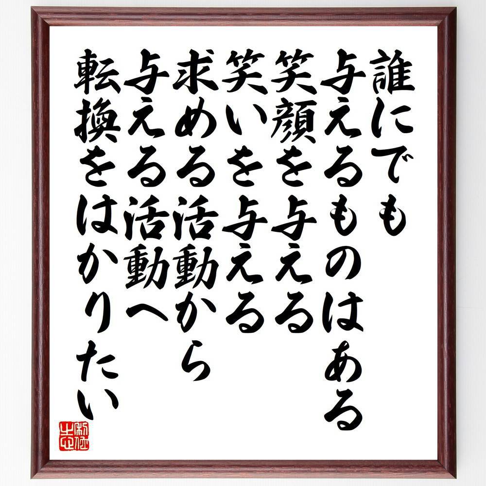 名言「誰にでも与えるものはある、笑顔を与える、笑いを与える、求める活動から与える活動へ転換をはかりたい」手書き書道色紙額／受注後の毛筆直筆（名言 松下幸之助 笑顔 与える 人間関係 幸せ 交流 社会貢献 ﾎﾟｼﾞﾃｨﾌﾞ 松下幸之助 名言 格言 座右～
