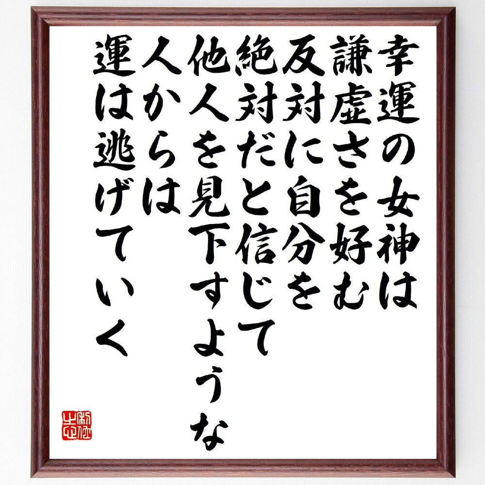 名言「幸運の女神は謙虚さを好む、反対に自分を絶対だと信じて、他人を見下すような人からは、運は逃げていく」手書き書道色紙額／受注後の毛筆直筆（名言 米長邦雄 幸運 謙虚さ 人間関係 成功 自己反省 運 教訓 米長邦雄 名言 格言 座右の銘 ﾌﾟﾚｾﾞﾝ～