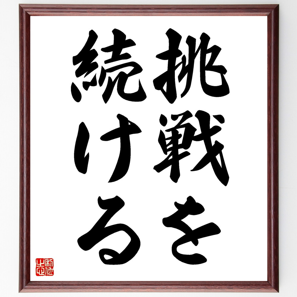 名言「挑戦を続ける」手書き書道色紙額／受注後の毛筆直筆　（名言 飾る 額 人気 贈り物 ギフト 短い アニメ 有名 偉人 格言 座右の銘 プレゼント お祝い グッズ 短い 壁掛け 書道 手書き かっこいい 歴史 人物 インテリア 作品 アート 言葉 美～