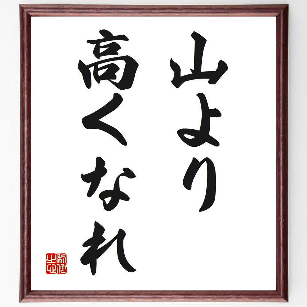 名言「山より高くなれ」手書き書道色紙額／受注後の毛筆直筆　（名言 飾る 額 人気 贈り物 ギフト 短い アニメ 有名 偉人 格言 座右の銘 プレゼント お祝い グッズ 短い 壁掛け 書道 手書き かっこいい 歴史 人物 インテリア 作品 アート 言葉 ～