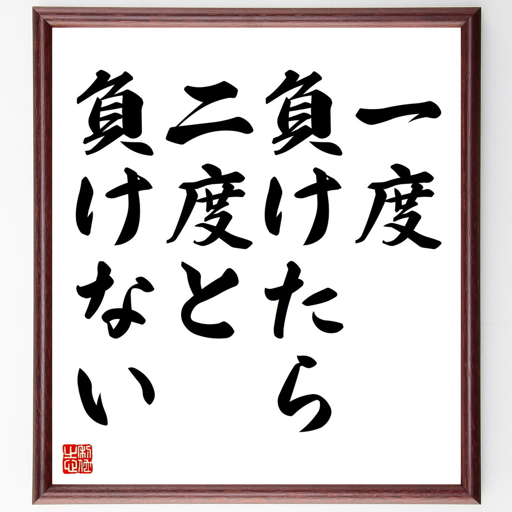 名言「一度負けたら二度と負けない」手書き書道色紙額／受注後の毛筆直筆　（名言 飾る 額 人気 贈り物 ギフト 短い アニメ 有名 偉人 格言 座右の銘 プレゼント お祝い グッズ 短い 壁掛け 書道 手書き かっこいい 歴史 人物 インテリア 作品 ア～