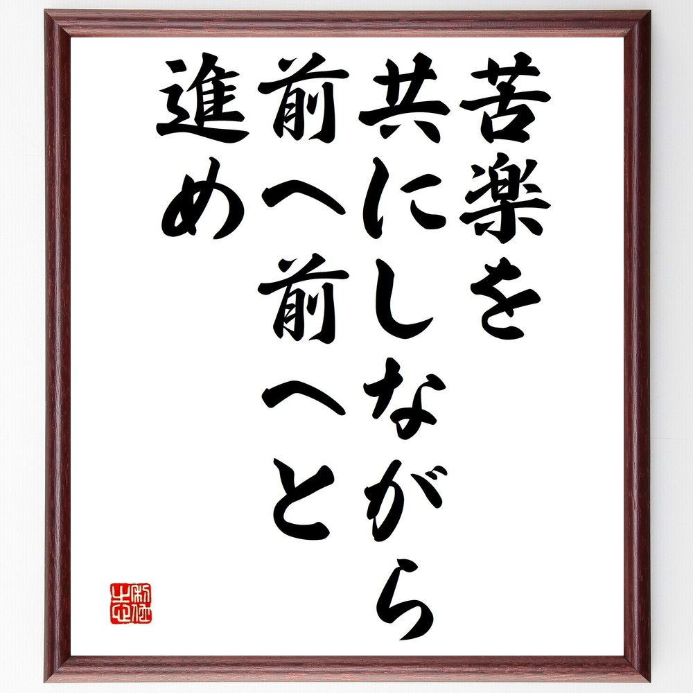 名言「苦楽を共にしながら、前へ前へと進め」手書き書道色紙額／受注後の毛筆直筆（友情 絆 ｻﾎﾟｰﾄ 成長 挑戦 共感 ﾁｰﾑﾜｰｸ 経験 人生の旅 前進 名言 格言 座右の銘 ﾌﾟﾚｾﾞﾝﾄ 贈り物 お祝い 偉人 ｸﾞｯｽﾞ 心に響く 短い ｱﾆﾒ ～