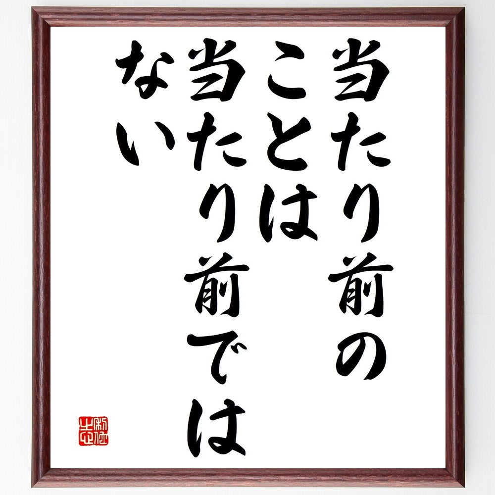 名言「当たり前のことは、当たり前ではない」手書き書道色紙額／受注後の毛筆直筆（感謝の気持ち 日常の大切さ 当たり前の幸せ 人生の教訓 気づきの重要性 価値観の変化 自己反省 日常生活 心の豊かさ 小さな幸せ 名言 格言 座右の銘 ﾌﾟﾚｾﾞﾝﾄ 贈り～
