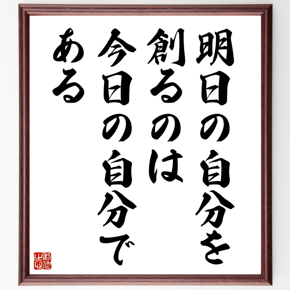 名言「明日の自分を創るのは今日の自分である」手書き書道色紙額／受注後の毛筆直筆　（名言 飾る 額 人気 贈り物 ギフト 短い アニメ 有名 偉人 格言 座右の銘 プレゼント お祝い グッズ 短い 壁掛け 書道 手書き かっこいい 歴史 人物 インテリア～