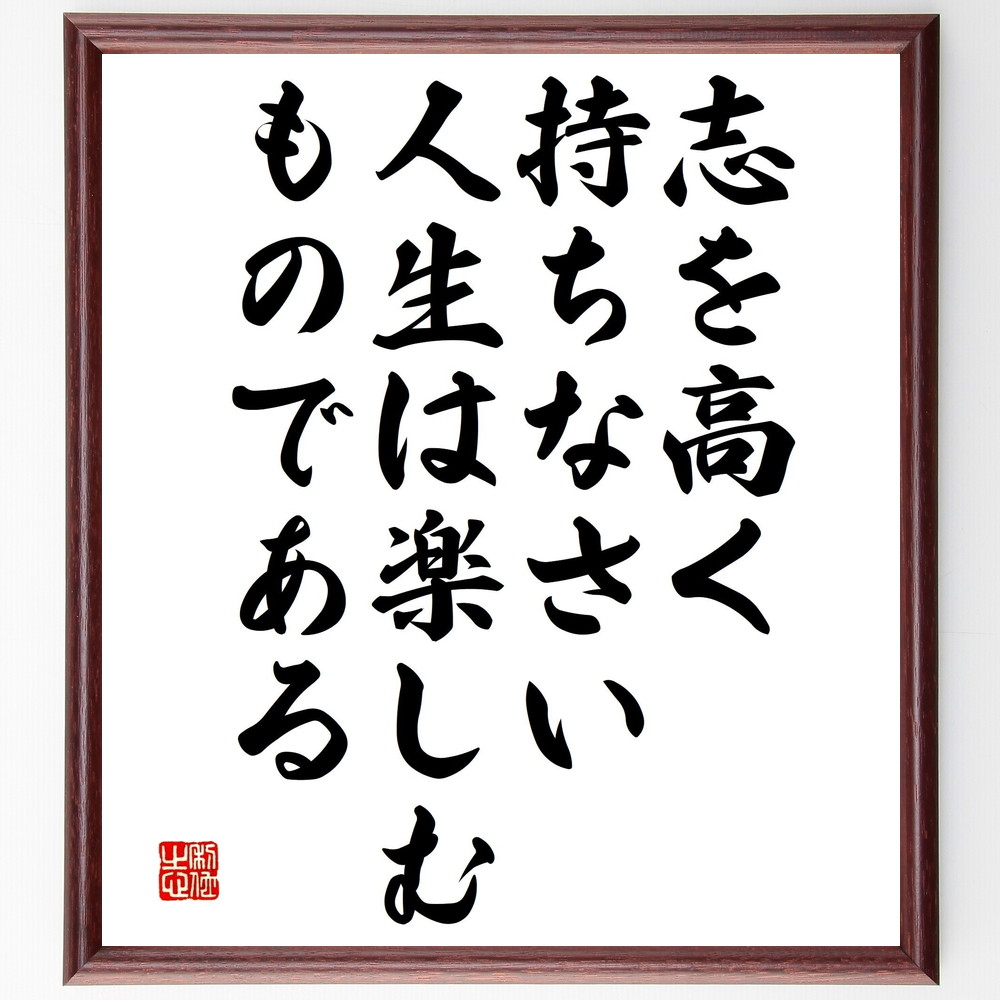 名言「志を高く持ちなさい、人生は楽しむものである」手書き書道色紙額／受注後の毛筆直筆（志 高い目標 人生の楽しみ 情熱 自己実現 夢 挑戦 ｲﾝｽﾋﾟﾚｰｼｮﾝ 成長 ﾋﾞｼﾞｮﾝ 名言 格言 座右の銘 ﾌﾟﾚｾﾞﾝﾄ 贈り物 お祝い 偉人 ｸﾞｯｽ～