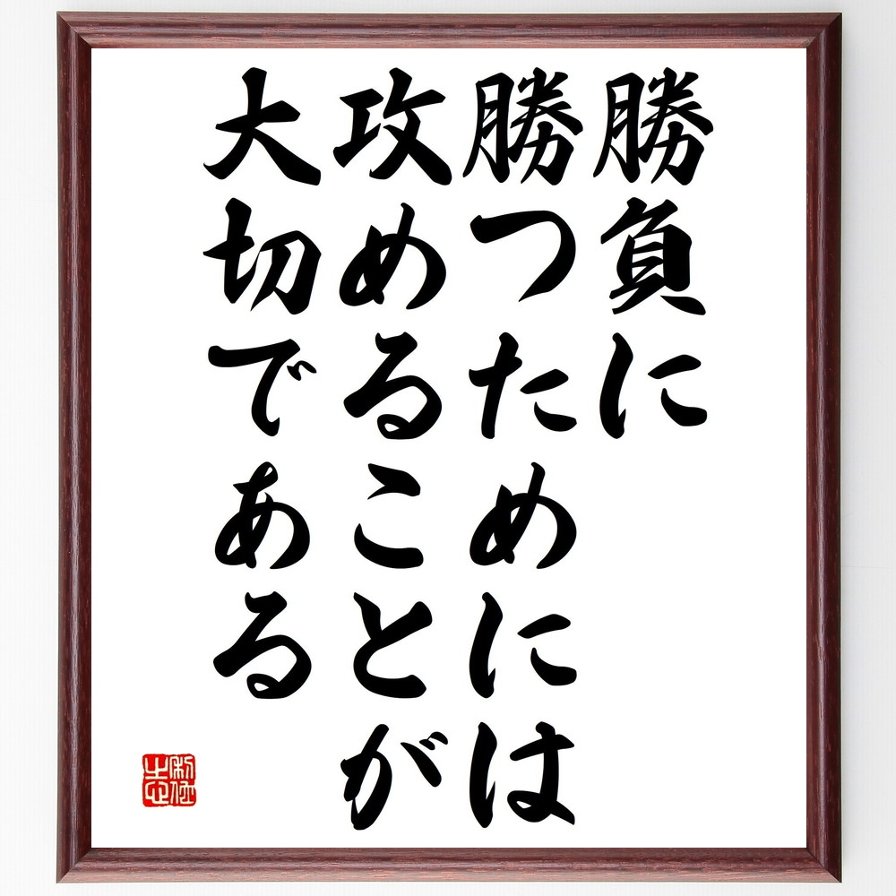 名言「勝負に勝つためには、攻めることが大切である」手書き書道色紙額／受注後の毛筆直筆（攻める 戦略 競争 勝利 ﾁｬﾚﾝｼﾞ 自信 決断 行動 成功 名言 格言 座右の銘 ﾌﾟﾚｾﾞﾝﾄ 贈り物 お祝い 偉人 ｸﾞｯｽﾞ 心に響く 短い ｱﾆﾒ 壁掛～