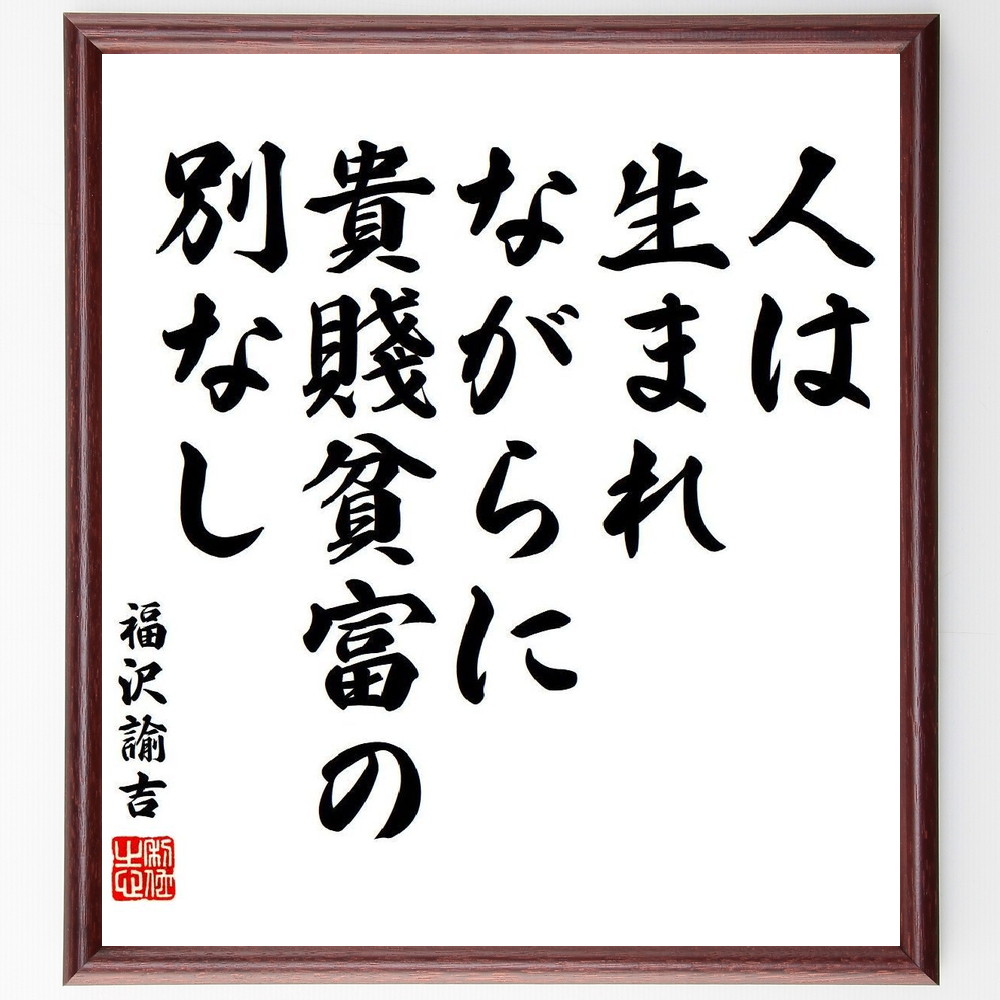 福沢諭吉の名言「人は、生まれながらに、貴賤貧富の別なし」手書き書道色紙額／受注後の毛筆直筆　（福沢諭吉 慶應義塾 学問のすゝめ 天は人の上に人を造らず 名言 飾る 額 人気 贈り物 ギフト 短い アニメ 有名 偉人 格言 座右の銘 プレゼント お祝い グ～