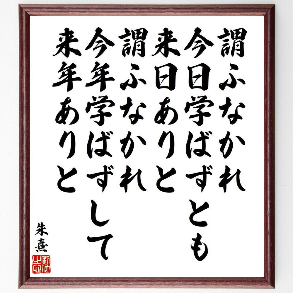 朱熹（朱子）の名言「謂ふなかれ今日学ばずとも来日ありと、謂ふなかれ今年学ばずして来年ありと」手書き書道色紙額／受注後の毛筆直筆　（朱熹 朱子 朱子学 理気二元論 性即理 名言 飾る 額 人気 贈り物 ギフト 短い アニメ 有名 偉人 格言 座右の銘 プレ～