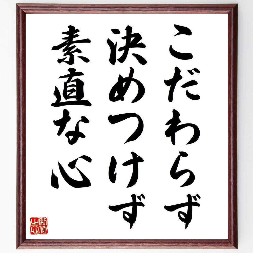 名言「こだわらず、決めつけず、素直な心」手書き書道色紙額／受注後の毛筆直筆（柔軟性 ｵｰﾌﾟﾝﾏｲﾝﾄﾞ 心の平和 受容 自己反省 成長思考 人間関係の改善 ｽﾄﾚｽ管理 素直さの重要性 心の余裕 立石義雄 名言 格言 座右の銘 ﾌﾟﾚｾﾞﾝﾄ 贈り～