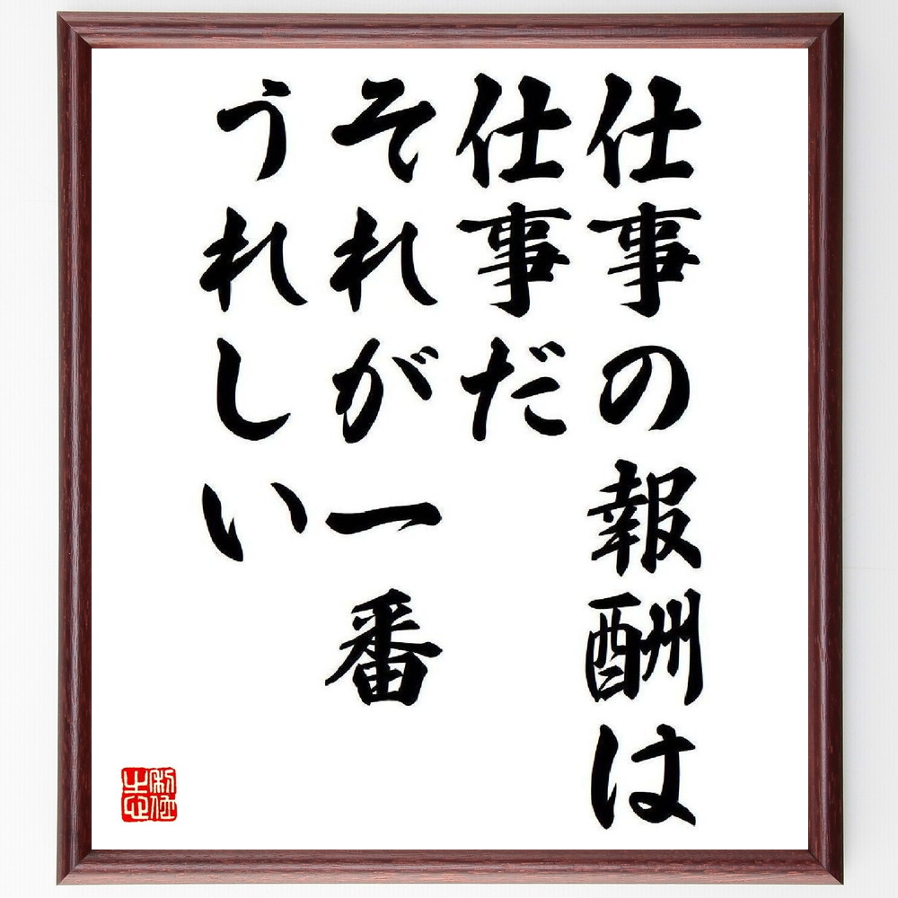 名言「仕事の報酬は仕事だ、それが一番うれしい」手書き書道色紙額／受注後の毛筆直筆（仕事の喜び 自己実現 職業満足度 働く意義 ｷｬﾘｱの成長 仕事への情熱 達成感 ﾌﾟﾛﾌｪｯｼｮﾅﾘｽﾞﾑ 仕事の価値 ﾗｲﾌﾜｰｸﾊﾞﾗﾝｽ 井深大 名言 格言 座～