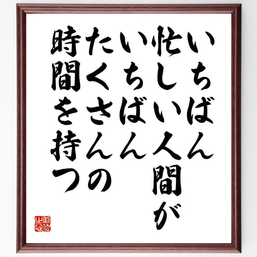 名言「いちばん忙しい人間が、いちばんたくさんの時間を持つ」手書き書道色紙額／受注後の毛筆直筆（時間管理 効率 生産性 優先順位 ﾗｲﾌﾊｯｸ 成功者 習慣 自己管理 計画性 ﾊﾞﾗﾝｽ 小林一三 名言 格言 座右の銘 ﾌﾟﾚｾﾞﾝﾄ 贈り物 お祝い ～