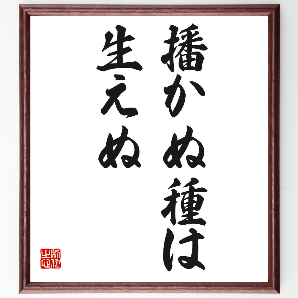 名言「播かぬ種は生えぬ」手書き書道色紙額／受注後の毛筆直筆（努力 種 結果 行動 成功 投資 未来 計画 成長 準備 名言 格言 座右の銘 ﾌﾟﾚｾﾞﾝﾄ 贈り物 お祝い 偉人 ｸﾞｯｽﾞ 心に響く 短い ｱﾆﾒ 壁掛け 書道 習字 直筆 手書き 意～