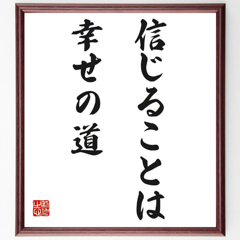 名言「信じることは、幸せの道」手書き書道色紙額／受注後の毛筆直筆（信じる 幸せ ﾎﾟｼﾞﾃｨﾌﾞ思考 自己肯定感 希望 人生観 ﾒﾝﾀﾙﾍﾙｽ 信頼 人間関係 幸福 名言 格言 座右の銘 ﾌﾟﾚｾﾞﾝﾄ 贈り物 お祝い 偉人 ｸﾞｯｽﾞ 心に響く 短～