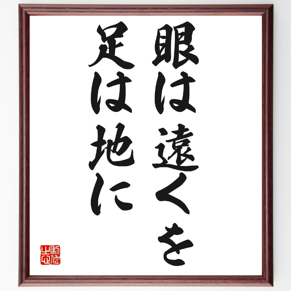 名言「眼は遠くを、足は地に」手書き書道色紙額／受注後の毛筆直筆（視野 現実 計画 目標 ﾊﾞﾗﾝｽ 未来 実行力 戦略 思考 行動 名言 格言 座右の銘 ﾌﾟﾚｾﾞﾝﾄ 贈り物 お祝い 偉人 ｸﾞｯｽﾞ 心に響く 短い ｱﾆﾒ 壁掛け 書道 習字 直～